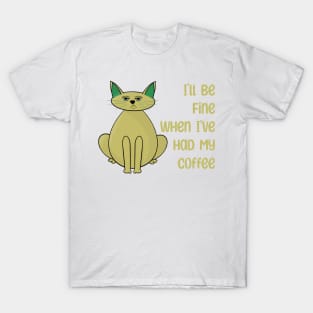 I'll Be Fine When I've Had My Coffee T-Shirt